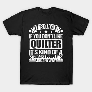 Quilter lover It's Okay If You Don't Like Quilter It's Kind Of A Smart People job Anyway T-Shirt